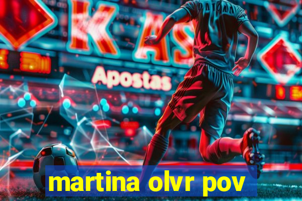 martina olvr pov